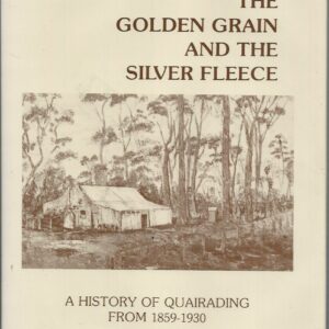 Golden Grain and the Silver Fleece, The : A History of Quairading from 1859 – 1930