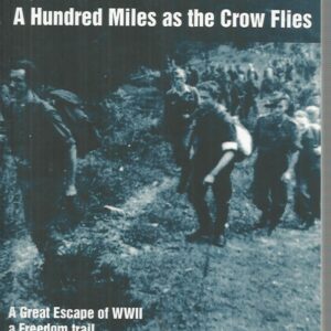 Hundred Miles As The Crow Flies, A : A Great Escape of WWII