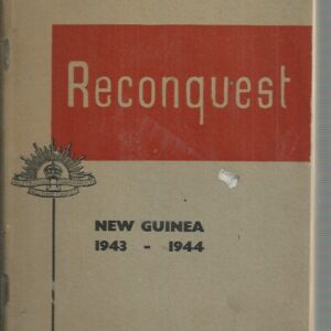 Reconquest: New Guinea 1943-1944. The Australian Army at War. An Official Record Of The Australian Army’s Success In The Offensives Against Lae – Finschhafen – Markham and Ramu Valleys – Huon Peninsula -Finisterre Mountains – Rai Coast – Bogadjim – Madang – Alexishafen – Karkar Is. – Hansa Bay.