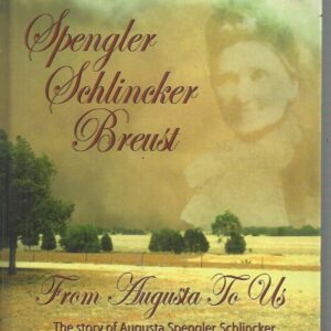 Spengler Schlincker Breust: From Augusta to Us : The Story of Augusta Spengler, Schlincker, Breust and Her Descendants, 1832-2007