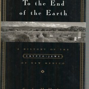 To the End of the Earth: A History of the Crypto-Jews of New Mexico