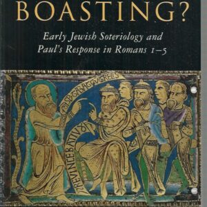 Where Is Boasting?: Early Jewish Soteriology and Paul’s Response in Romans 1-5