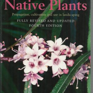 Australian Native Plants: Propagation, Cultivation & Use In Landscaping (Fully revised & updated 4th edition)