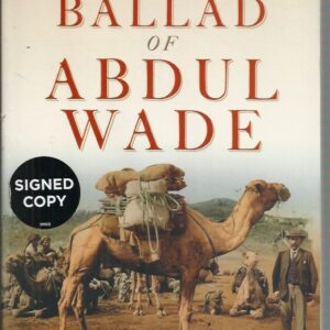 Ballad Of Abdul Wade, The: The Incredible True Story Of Australia’s Unsung Pioneering Heroes, The Afghan Cameleers Butta (Signed by Author)