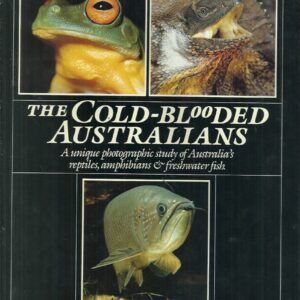 Cold Blooded Australians, The: A Unique Photographic Study of Australia’s Reptiles, Amphibians & Freshwater Fish.