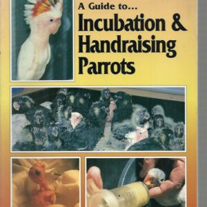 Guide to Incubation and Handraising Parrots, A