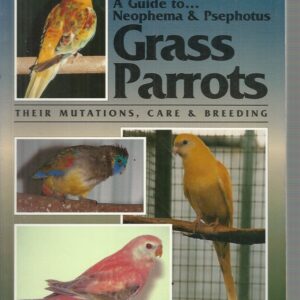 Guide to Neophemas and Psephotus Grass Parrots, A : Their Mutations, Care & Breeding (Revised Edition)