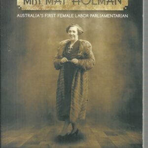 Magnificent Life of Miss May Holman, The: Australia’s First Female Labor Parliamentarian