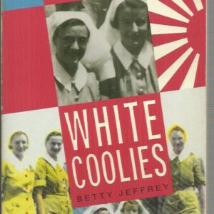 White Coolies : The graphic account of Australian nurses held captive during World War II