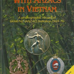 With ANZACS in Vietnam: A Photographic Record of 6RAR/NZ (ANZAC) Battalion 1969-70