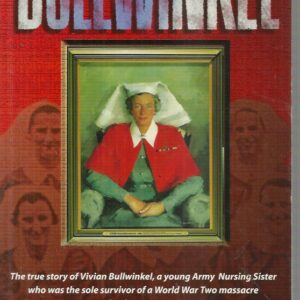 BULLWINKEL : The True Story of Vivian Bullwinkel, a Young Army Nursing Sister, who was the Sole Survivor of a World War Two Massacre by the Japanese