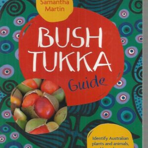 Bush Tukka Guide:  Identify Australian plants and animals, and learn how to cook them