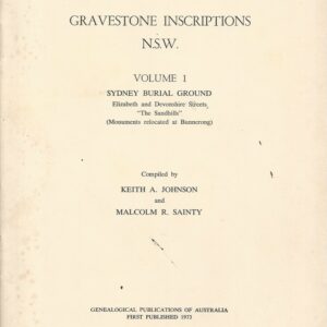 GRAVESTONE INSCRIPTIONS, N.S.W. Volume 1. Sydney burial ground : Elizabeth and Devonshire Streets “The Sandhills’ (Monuments relocated at Bunnerong)