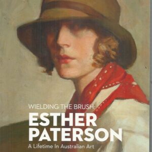 Wielding the Brush: Esther Paterson. A Lifetime in Australian Art