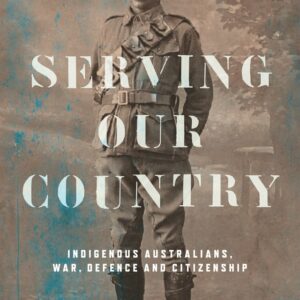 Serving Our Country: Indigenous Australians, war, defence and citizenship