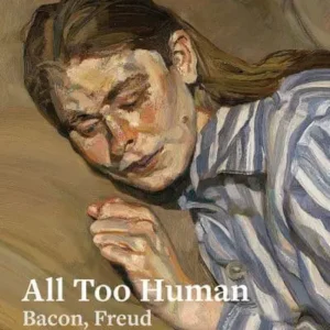 All Too Human: Bacon, Freud and a Century of Painting Life