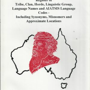 Aboriginal Australia : Register of Tribe, Clan, Horde, Linguistic Group, Language Names and Aiatsis Language Codes Including Synonyms, Misnomers and Approximate Locations