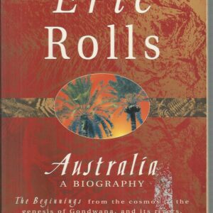 Australia : A Biography. The Beginnings from the cosmos to the genesis of Gondwana, and its rivers, forests, flora, fauna, and fecundity.