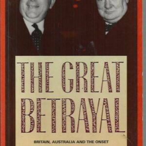 Great Betrayal, The: Britain, Australia and the Onset of the Pacific War, 1939-42