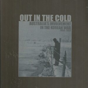 Out In The Cold: Australia’s Involvement In The Korean War 1950-53