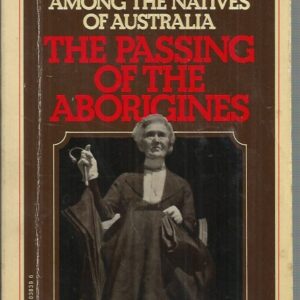 Passing of the Aborigines, The. A Lifetime spent among the Natives of Australia.