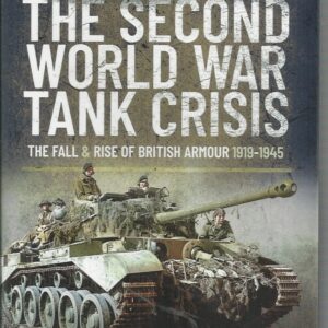 Second World War Tank Crisis, The: The Fall and Rise of British Armour, 1919-1945