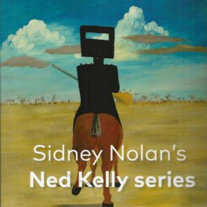 Sidney Nolan’s Ned Kelly Series: The Ned Kelly Paintings in the National Gallery of Australia