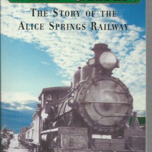 The Ghan: The Story of the Alice Springs Railway