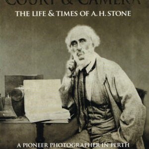 Court and Camera The Life and Times of A.H. Stone,  A pioneer lawyer & photographer in Perth