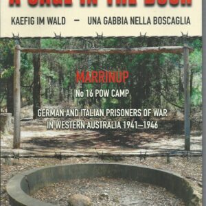 A Cage in the Bush. Kaefig im Wald / Una Gabbia Nella Boscaglia. MARRINUP No 16 POW Camp: German Italian Prisoners of War In Western Australia 1941-1946