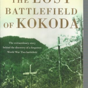 Lost Battlefield of Kokoda, The: “The extraordinary story behind the discovery of a forgotten World War Two battlefield”