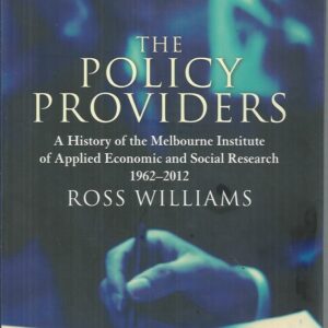 Policy Providers, The: A History of the Melbourne Institute of Applied Economic and Social Research, 1962-2012