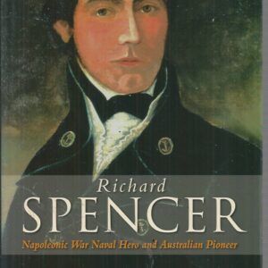 Richard Spencer: Napoleonic War Naval Hero and Australian Pioneer