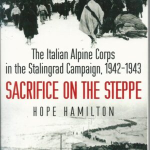 Sacrifice on the Steppe: The Italian Alpine Corps in the Stalingrad Campaign, 1942-1943