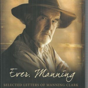 Ever, Manning: Selected Letters of Manning Clark 1938-1991