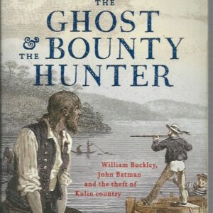 Ghost And The Bounty Hunter, The: William Buckley, John Batman and the Theft of Kulin Country