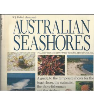 W. J. Dakin’s Classic Study Australian Seashores: A Guide to the Temperate Shores for the Beach-lover, the Naturalist, the Shore-Fisherman and the Student. (Revised Deluxe Edition)