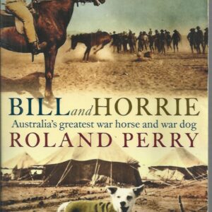 Bill and Horrie: Australia’s Greatest War Horse And War Dog