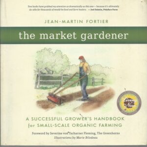 Market Gardener, The: A Successful Grower’s Handbook for Small-scale Organic Farming