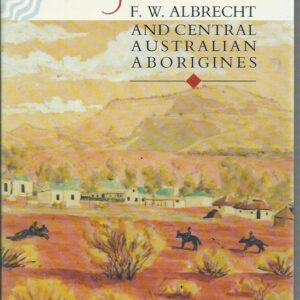 Straight Out Man, A : F. W. Albrecht and Central Australian Aborigines