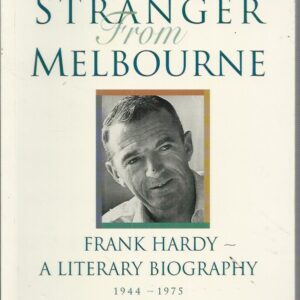 Stranger from Melbourne, The: Frank Hardy – a literary Biography 1944-1975